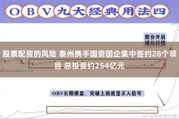 股票配资的风险 泰州携手国资国企集中签约28个项目 总投资约254亿元