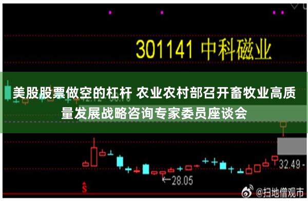 美股股票做空的杠杆 农业农村部召开畜牧业高质量发展战略咨询专家委员座谈会