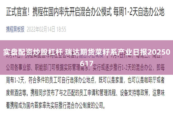 实盘配资炒股杠杆 瑞达期货菜籽系产业日报20250617