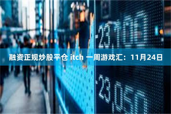 融资正规炒股平仓 itch 一周游戏汇：11月24日