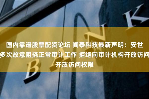 国内靠谱股票配资论坛 闻泰科技最新声明：安世荷兰多次故意阻挠正常审计工作 拒绝向审计机构开放访问权限