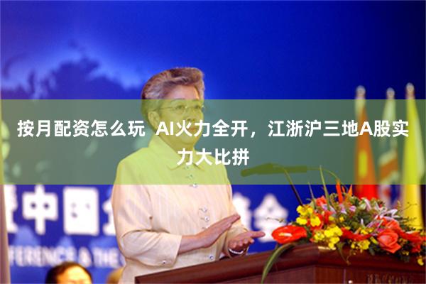 按月配资怎么玩  AI火力全开，江浙沪三地A股实力大比拼