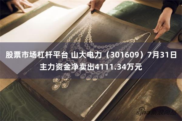 股票市场杠杆平台 山大电力（301609）7月31日主力资金净卖出4111.34万元