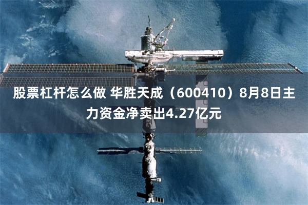 股票杠杆怎么做 华胜天成（600410）8月8日主力资金净卖出4.27亿元