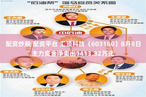 配资炒股 配资平台 汇顶科技（603160）8月8日主力资金净卖出1413.32万元