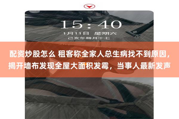 配资炒股怎么 租客称全家人总生病找不到原因，揭开墙布发现全屋大面积发霉，当事人最新发声