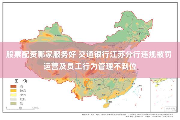 股票配资哪家服务好 交通银行江苏分行违规被罚 运营及员工行为管理不到位