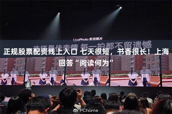 正规股票配资线上入口 七天很短，书香很长！上海回答“阅读何为”
